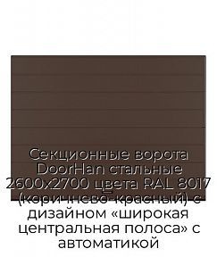 Секционные ворота DoorHan стальные 2600х2700 цвета RAL 8017 (коричнево-красный) с дизайном «широкая центральная полоса» с автоматикой