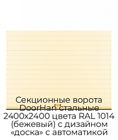 Секционные ворота DoorHan стальные 2400х2400 цвета RAL 1014 (бежевый) с дизайном «доска» с автоматикой