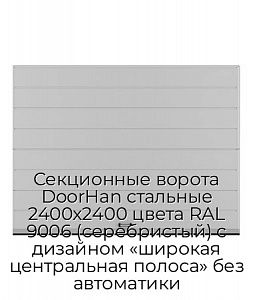 Секционные ворота DoorHan стальные 2400х2400 цвета RAL 9006 (серебристый) с дизайном «широкая центральная полоса» без автоматики preview 1